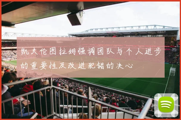 凯夫伦图拉姆强调团队与个人进步的重要性及改进犯错的决心